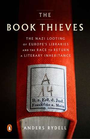 The Book Thieves: The Nazi Looting of Europe's Libraries and the Race to Return a Literary Inheritance de Anders Rydell