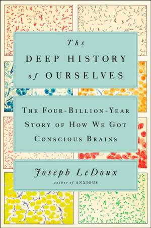 The Deep History of Ourselves: The Four-Billion-Year Story of How We Got Conscious Brains de Joseph LeDoux