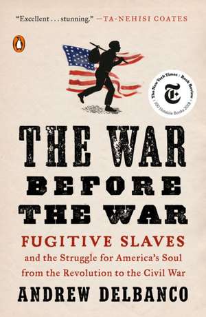 The War Before the War: Fugitive Slaves and the Struggle for America's Soul from the Revolution to the Civil War de Andrew Delbanco