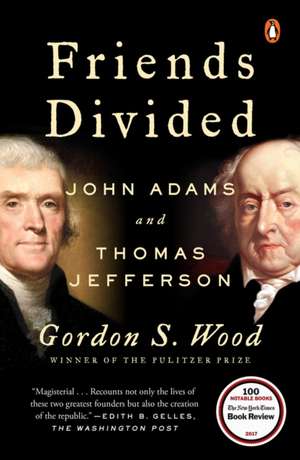 Friends Divided: John Adams and Thomas Jefferson de Gordon S. Wood