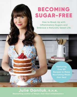 Becoming Sugar-Free de Julie Daniluk