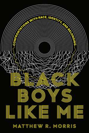 Black Boys Like Me: Confrontations with Race, Identity, and Belonging de Matthew R. Morris