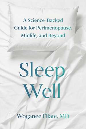 Sleep Well: A Science-Backed Guide for Perimenopause, Midlife, and Beyond de Woganee Filate