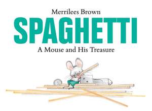 Spaghetti: A Mouse and His Treasure de Merrilees Brown