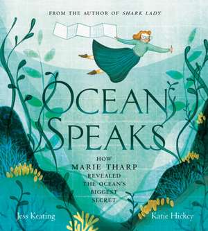 Ocean Speaks: How Marie Tharp Revealed the Ocean's Biggest Secret de Jess Keating