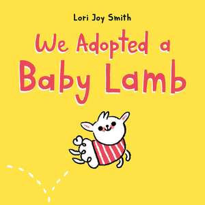 We Adopted a Baby Lamb de Lori Joy Smith