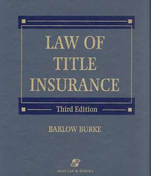 Law of Title Insurance, Third Edition de Barlow Burke