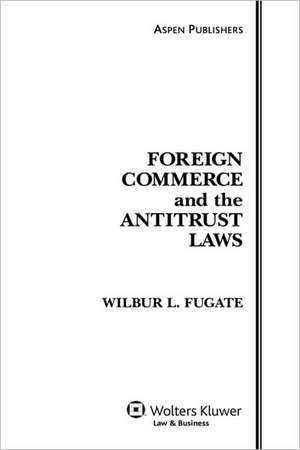 Foreign Commerce and the Antitrust Laws, Fifth Edition de Wilbur L. Fugate