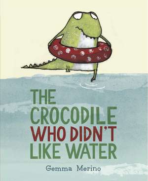 The Crocodile Who Didn't Like Water de Gemma Merino