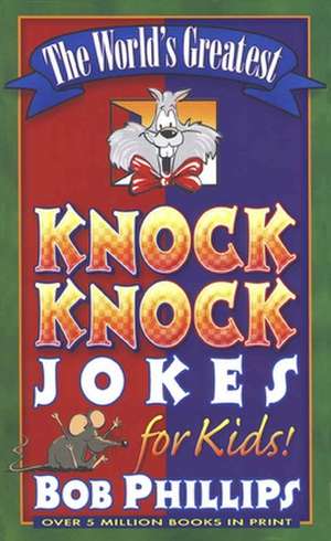 The World's Greatest Knock-Knock Jokes for Kids de Bob Phillips