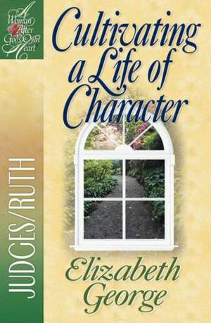 Cultivating a Life of Character de Elizabeth George