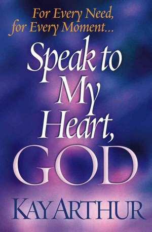 Speak to My Heart, God de Kay Arthur