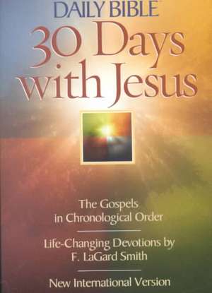 Daily Bible 30 Days with Jesus-NIV: The Gospels in Chronological Order de F. LaGard Smith