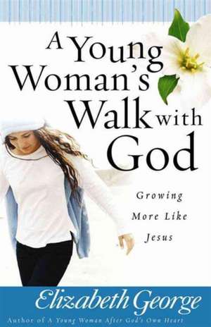 A Young Woman's Walk with God de Elizabeth George