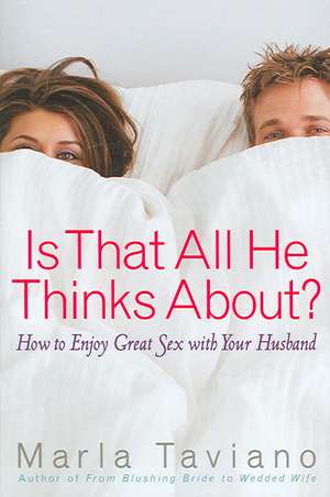 Is That All He Thinks About?: How to Enjoy Great Sex with Your Husband de Marla Taviano