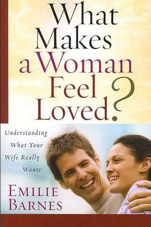 What Makes a Woman Feel Loved?: Understanding What Your Wife Really Wants de Emilie Barnes