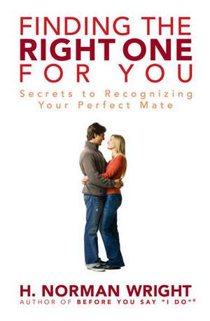 Finding the Right one for You: Secrets to Recognizing Your Perfect Mate de H. Norman Wright