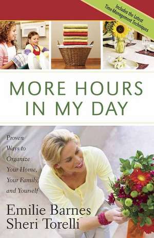 More Hours in My Day: Proven Ways to Organize Your Home, Your Family, and Yourself de Emilie Barnes