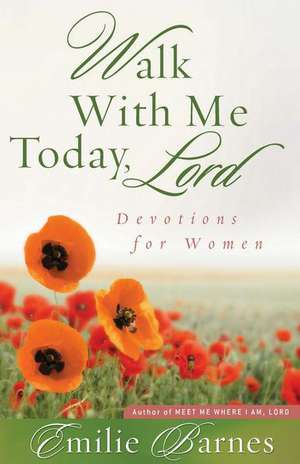 Walk with Me Today, Lord: Inspiring Devotions for Women de Emilie Barnes