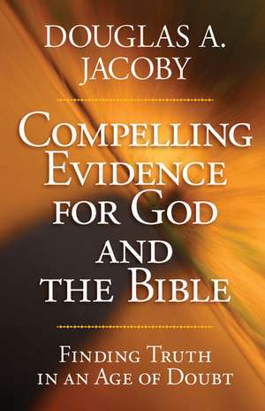 Compelling Evidence for God and the Bible: Six Steps to Sanity for Challenging Relationships de Douglas A. Jacoby