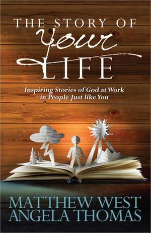 The Story of Your Life: Inspiring Stories of God at Work in People Just Like You de Matthew West