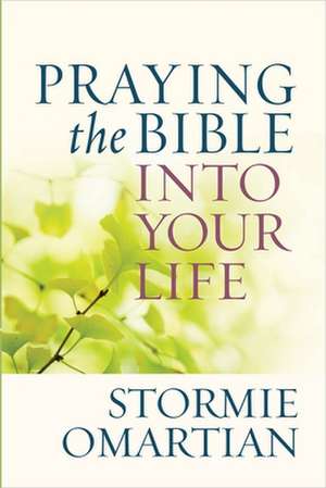 Praying the Bible Into Your Life de Stormie Omartian