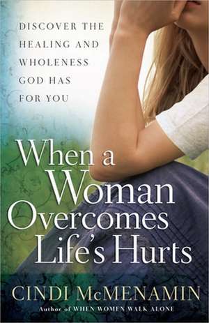 When a Woman Overcomes Life's Hurts de Cindi McMenamin