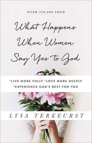 What Happens When Women Say Yes to God de Lysa Terkeurst