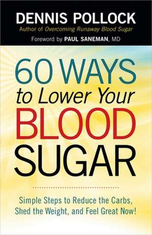 60 Ways to Lower Your Blood Sugar: Simple Steps to Reduce the Carbs, Shed the Weight, and Feel Great Now! de Dennis Pollock