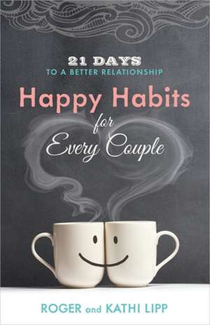 Happy Habits for Every Couple: 21 Days to a Better Relationship de Kathi Lipp