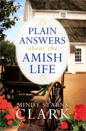 Plain Answers about the Amish Life de Mindy Starns Clark