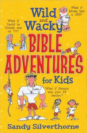 Wild and Wacky Bible Adventures for Kids de Sandy Silverthorne