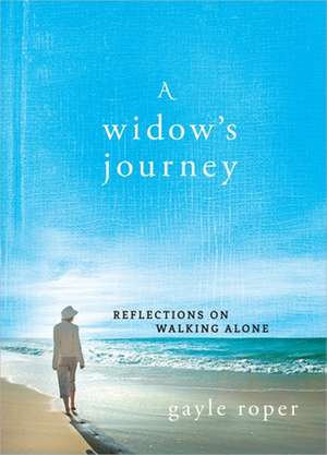 A Widow's Journey: Reflections on Walking Alone de Gayle G. Roper