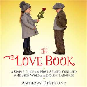 The Love Book: A Simple Guide to the Most Abused, Confused, and Misused Word in the English Language de Anthony DeStefano