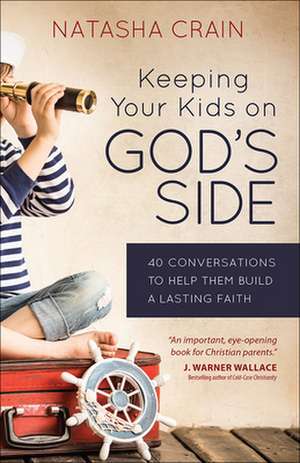 Keeping Your Kids on God's Side: 40 Conversations to Help Them Build a Lasting Faith de Natasha Crain