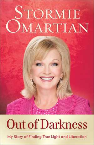 Out of Darkness: My Story of Finding True Light and Liberation de Stormie Omartian