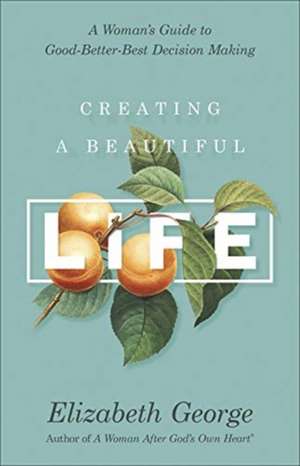 Creating a Beautiful Life de Elizabeth George