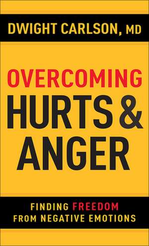 Overcoming Hurts and Anger: Finding Freedom from Negative Emotions de Dwight Carlson