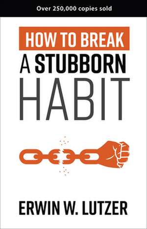 How to Break a Stubborn Habit de Erwin W. Lutzer