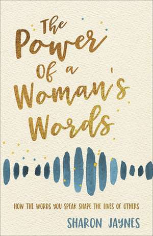 The Power of a Woman's Words de Sharon Jaynes