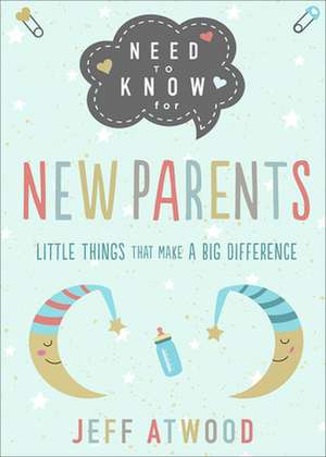 Need to Know for New Parents: Little Things That Make a Big Difference de Jeff Atwood