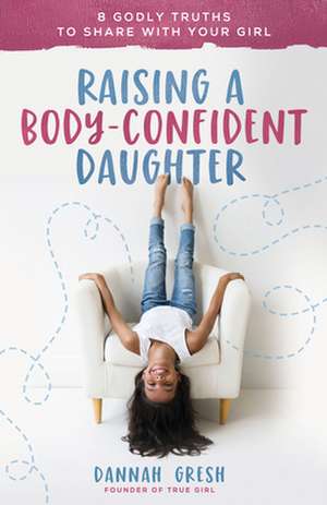 Raising a Body-Confident Daughter de Dannah Gresh