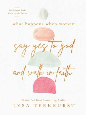 What Happens When Women Say Yes to God and Walk in Faith de Lysa Terkeurst