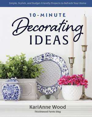 10-Minute Decorating Ideas de Karianne Wood