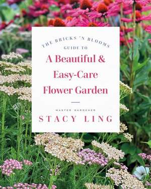 The Bricks 'n Blooms Guide to a Beautiful and Easy-Care Flower Garden de Stacy Ling