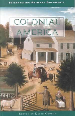 Colonial America: Interpreting Primary Documents de Karin Coddon