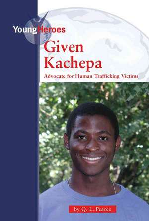 Given Kachepa: Advocate for Human Trafficking Victims de Q. L. Pearce