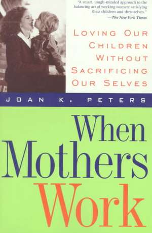 When Mothers Work PB de Joan K Peters