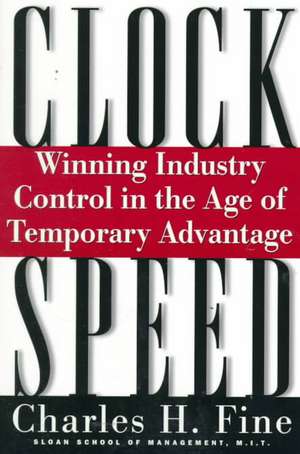 Clockspeed: Winning Industry Control In The Age Of Temporary Advantage de Charles H. Fine