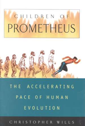 Children Of Prometheus: The Accelerating Pace Of Human Evolution de Christopher Wills